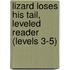 Lizard Loses His Tail, Leveled Reader (Levels 3-5)