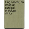 Lung Cancer, An Issue Of Surgical Oncology Clinics by Mark Krasna