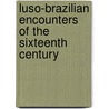 Luso-Brazilian Encounters Of The Sixteenth Century door Alessandro Zir