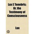 Lux E Tenebris; Or, The Testimony Of Consciousness