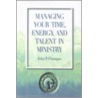 Managing Your Time, Energy, and Talent in Ministry door John P. Flanagan