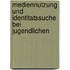 Mediennutzung Und Identitatssuche Bei Jugendlichen