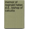 Memoir Of Reginald Heber, D.D., Bishop Of Calcutta door Amelia Shipley Heber