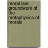 Moral Law: Groundwork Of The Metaphysics Of Morals door Immanual Kant