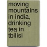 Moving Mountains in India, Drinking Tea in Tbilisi door Yun-chong Pan