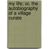 My Life; Or, The Autobiography Of A Village Curate door Eliza R. Rowe
