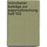 Münchener Beiträge zur Papyrusforschung Heft 103 by Ulrike Babusiaux
