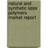 Natural And Synthetic Latex Polymers Market Report door Richard H.D. Beswick
