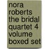 Nora Roberts The Bridal Quartet 4 Volume Boxed Set