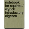 Notebook For Squires / Wyrick Introductory Algebra by Karen Wyrick