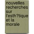 Nouvelles Recherches Sur L'Esth?Tique Et La Morale