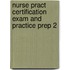 Nurse Pract Certification Exam and Practice Prep 2