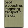 Oecd Proceedings Integrating Transport In The City door Publishing Oecd. Published