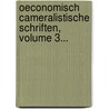 Oeconomisch Cameralistische Schriften, Volume 3... door Johann Georg Brieger