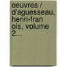 Oeuvres / D'Aguesseau, Henri-Fran Ois, Volume 2... door Henri-Fran Ois D'Aguessea (Chancelier)