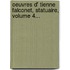 Oeuvres D' Tienne Falconet, Statuaire, Volume 4...