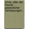 Omar, Oder Der Freund Gesetzlicher Verfassungen... door Alois Welfinger