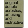 Original Double Acrostics; Amusing And Instructive door A. B