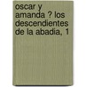 Oscar Y Amanda ? Los Descendientes De La Abadia, 1 by Regina Maria Roche