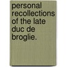 Personal Recollections Of The Late Duc De Broglie. door Raphael Ledos de Beaufort