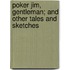 Poker Jim, Gentleman; And Other Tales And Sketches