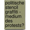 Politische Stencil Graffiti - Medium Des Protests? door Benedikt Wagner