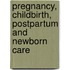Pregnancy, Childbirth, Postpartum And Newborn Care
