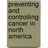 Preventing And Controlling Cancer In North America by Diane Weiner