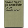 Private Equity Als Anlageform Fur Den Privatkunden by Dennis Meurer