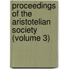 Proceedings Of The Aristotelian Society (Volume 3) door Great Britain Aristotelian Society