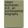 Robert Buchanan, D.D.; An Ecclesiastical Biography door Norman Lockhart Walker