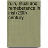 Ruin, Ritual And Remeberance In Irish 20Th Century by Ronald Rollins