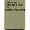 Seelsorge - Christliche Hilfe Zur Lebensgestaltung door Christoph Schneider-Harpprecht