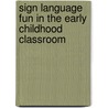 Sign Language Fun in the Early Childhood Classroom door Sherrill B. Flora