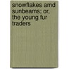 Snowflakes Amd Sunbeams; Or, The Young Fur Traders door Robert Michael Ballantyne