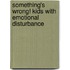 Something's Wrong! Kids With Emotional Disturbance