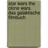 Star Wars The Clone Wars. Das Galaktische Filmbuch