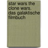 Star Wars The Clone Wars. Das Galaktische Filmbuch door Zachary Rau