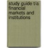 Study Guide T/A Financial Markets and Institutions