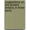 Suggestions On The Ancient Britons; In Three Parts door George Duckett Barber