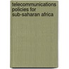 Telecommunications Policies For Sub-Saharan Africa door World Bank