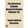 The American Catholic Quarterly Review (Volume 22) door James Andrew Corcoran