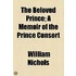The Beloved Prince; A Memoir Of The Prince Consort