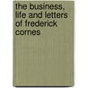 The Business, Life And Letters Of Frederick Cornes by Peter Davis