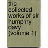 The Collected Works Of Sir Humphry Davy (Volume 1) by Sir Humphry Davy