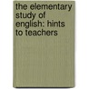 The Elementary Study Of English: Hints To Teachers door William James Rolfe
