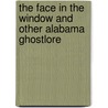 The Face In The Window And Other Alabama Ghostlore by Alan Brown