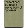 The Foot Book: Dr. Seuss's Wacky Book Of Opposites door Seuss