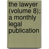 The Lawyer (Volume 8); A Monthly Legal Publication door Source Wikia
