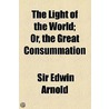 The Light Of The World; Or, The Great Consummation door Sir Edwin Arnold